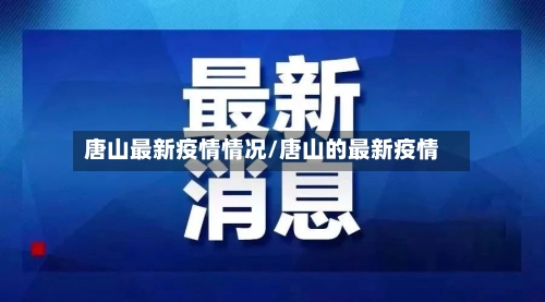唐山最新疫情情况/唐山的最新疫情-第3张图片